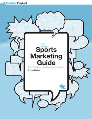 The
               Twitter
    Sports
   Marketing
    Guide
Five Tips From the Leading Pro Teams
By | Lewis Howes
 