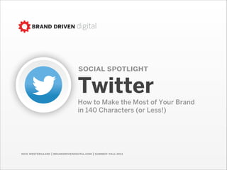 nick westergaard | branddrivendigital.com
social spotlight
TwitterHow to Make the Most of Your Brand  
in 140 Characters (or Less!)
 