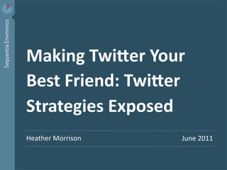 Making	
  Twi*er	
  Your	
  
    Best	
  Friend:	
  Twi*er	
  
    Strategies	
  Exposed	
  
    Heather	
  Morrison	
                                June	
  2011	
  


1   | Twi$er	
  Strategies	
  –	
  Canada	
  Helps	
  
 