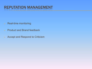 REPUTATION MANAGEMENT


   Real-time monitoring

   Product and Brand feedback

   Accept and Respond to Criticism
 