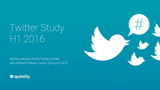 Twitter Study
H1 2016
quintly analyzed 30,000 Twitter proﬁles
with different follower counts during H1 2016.
#
 