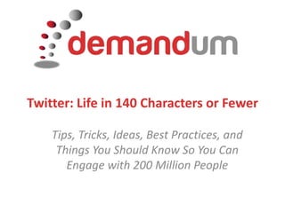 Twitter: Life in 140 Characters or Fewer Tips, Tricks, Ideas, Best Practices, and Things You Should Know So You Can Engage with 200 Million People 