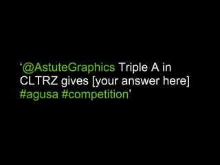 ‘@AstuteGraphics Triple A in
CLTRZ gives [your answer here]
#agusa #competition’
 