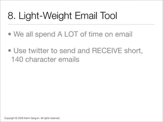 8. Light-Weight Email Tool
   • We all spend A LOT of time on email

   • Use twitter to send and RECEIVE short,
    140 c...