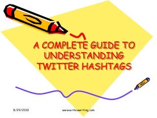 A COMPLETE GUIDE TO
UNDERSTANDING
TWITTER HASHTAGS
8/29/2013 www.writeawriting.com
 