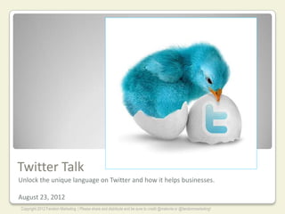 Twitter Talk
Unlock the unique language on Twitter and how it helps businesses.

August 23, 2012
Copyright 2012 Fandom Marketing | Please share and distribute and be sure to credit @melonie or @fandommarketing!
 