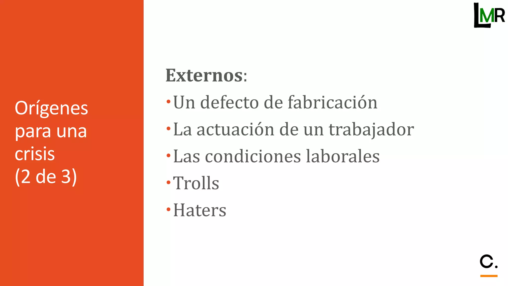 Orígenes
para una
crisis
(2 de 3)
Externos:
Un defecto de fabricación
La actuación de un trabajador
Las condiciones laborales
Trolls
Haters
 
