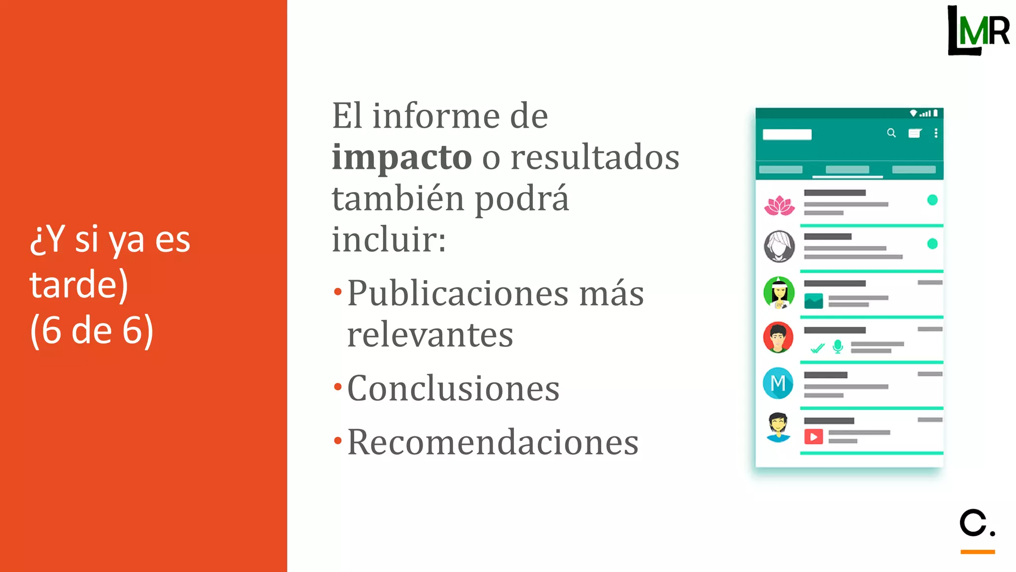¿Y si ya es
tarde)
(6 de 6)
El informe de
impacto o resultados
también podrá
incluir:
Publicaciones más
relevantes
Conclusiones
Recomendaciones
 