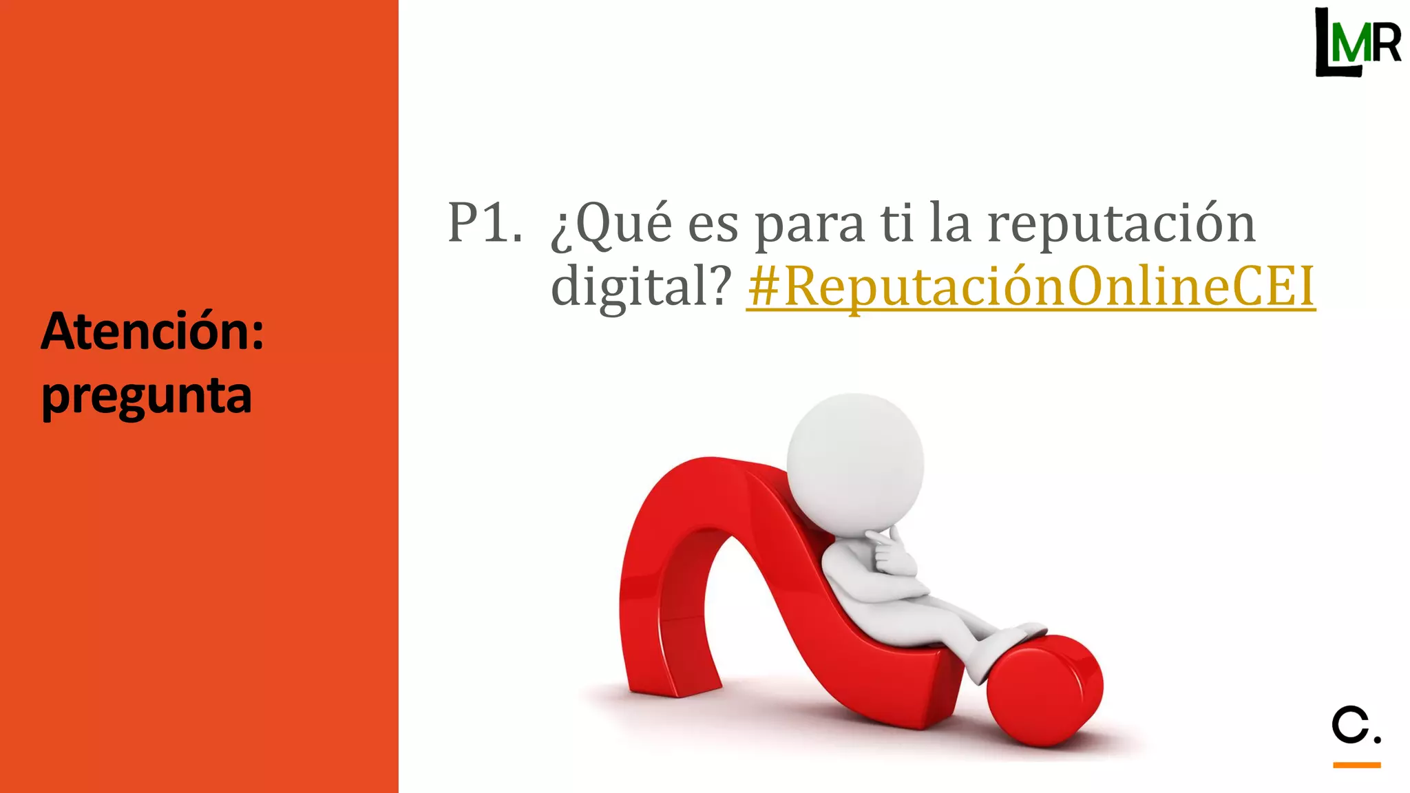 Atención:
pregunta
P1. ¿Qué es para ti la reputación
digital? #ReputaciónOnlineCEI
 