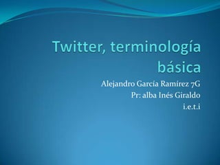Alejandro García Ramírez 7G
Pr: alba Inés Giraldo
i.e.t.i
 