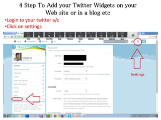 4 Step To Add your Twitter Widgets on your
Web site or in a blog etc
•Login to your twitter a/c
•Click on settings
 