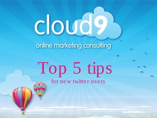 Top 5 tips
for new twitter users
 