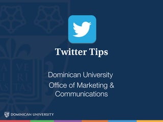 Twitter Tips
Dominican University
Office of Marketing &
Communications
 