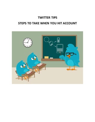 TWITTER TIPS
STEPS TO TAKE WHEN YOU HIT ACCOUNT
 