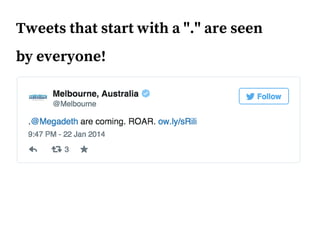 Tweets that start with a "." are seen
by everyone!
 