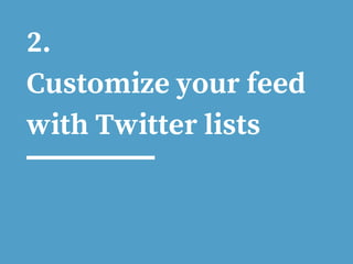 2.
Customize your feed
with Twitter lists
 