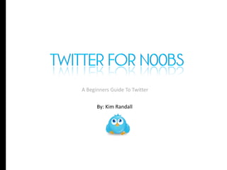 A Beginners Guide To Twitter


      By: Kim Randall
 