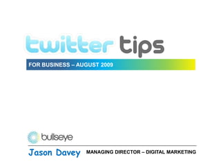 FOR BUSINESS – AUGUST 2009 Jason Davey MANAGING DIRECTOR – DIGITAL MARKETING 