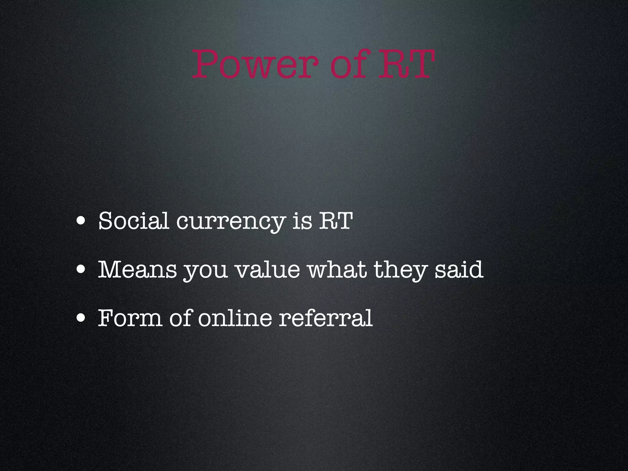 Power of RT Social currency is RT Means you value what they said Form of online referral 