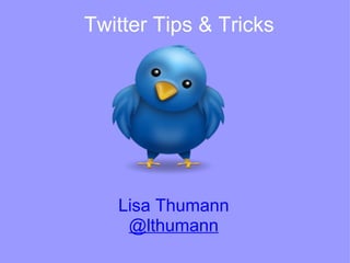 Twitter Tips & Tricks




   Lisa Thumann
    @lthumann
 
