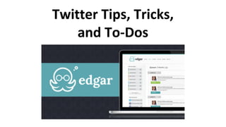 Twitter Tips, Tricks,
and To-Dos
 