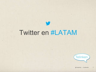 Twitter en #LATAM



                @TwitterAds | Confidential   1
 