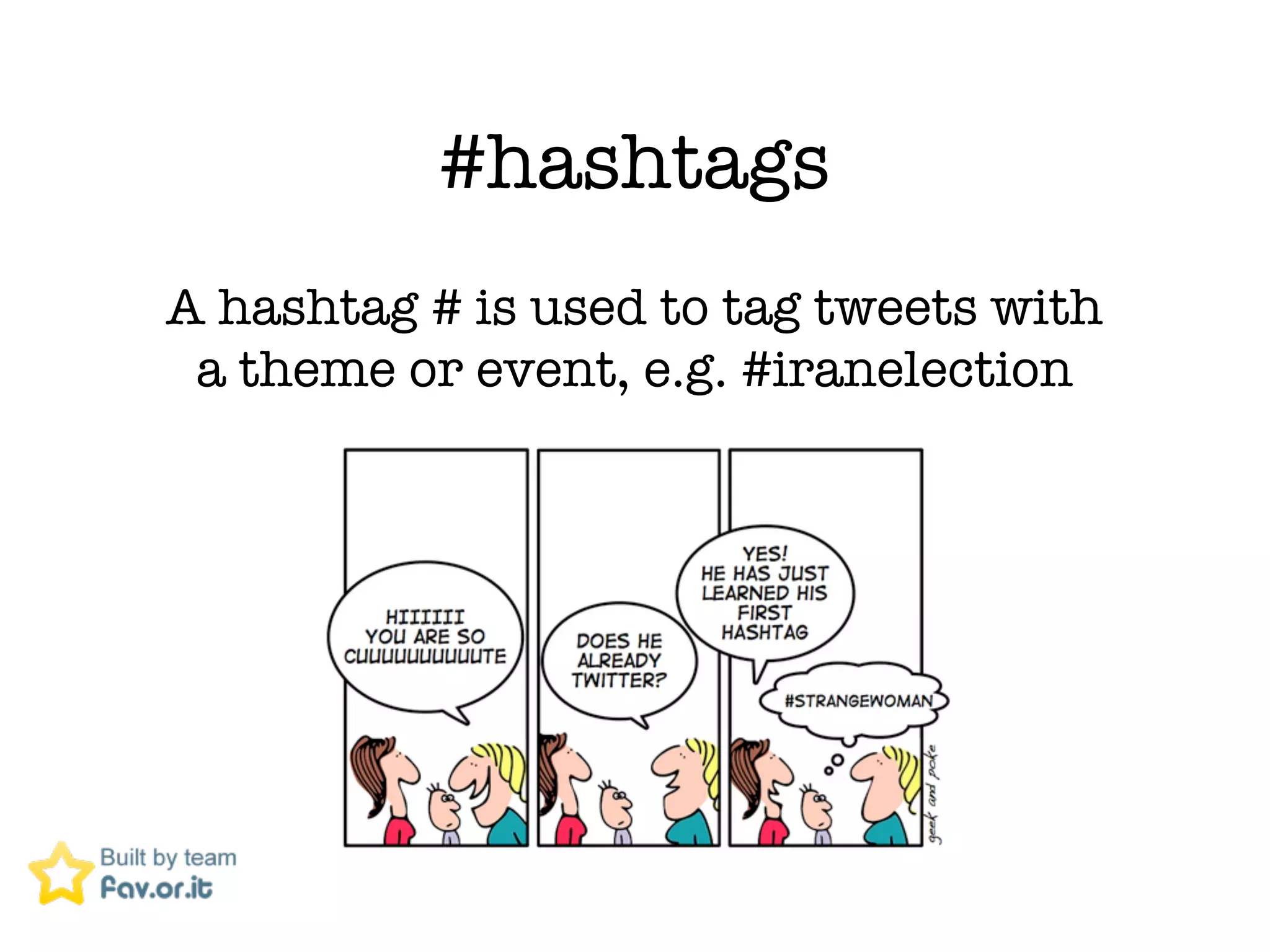 #hashtags
A hashtag # is used to tag tweets with
 a theme or event, e.g. #iranelection
 