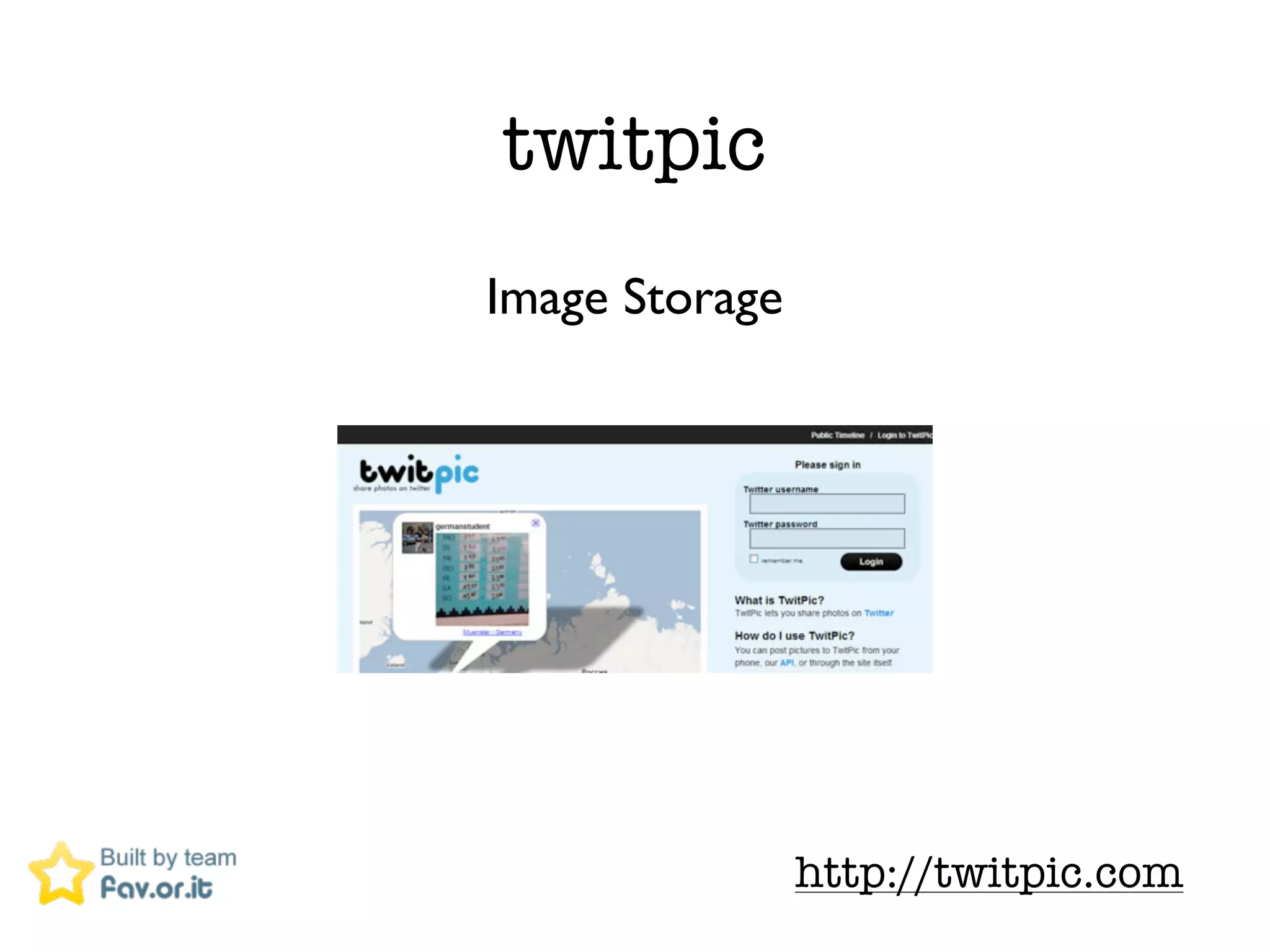twitpic
Image Storage




                http://twitpic.com
 