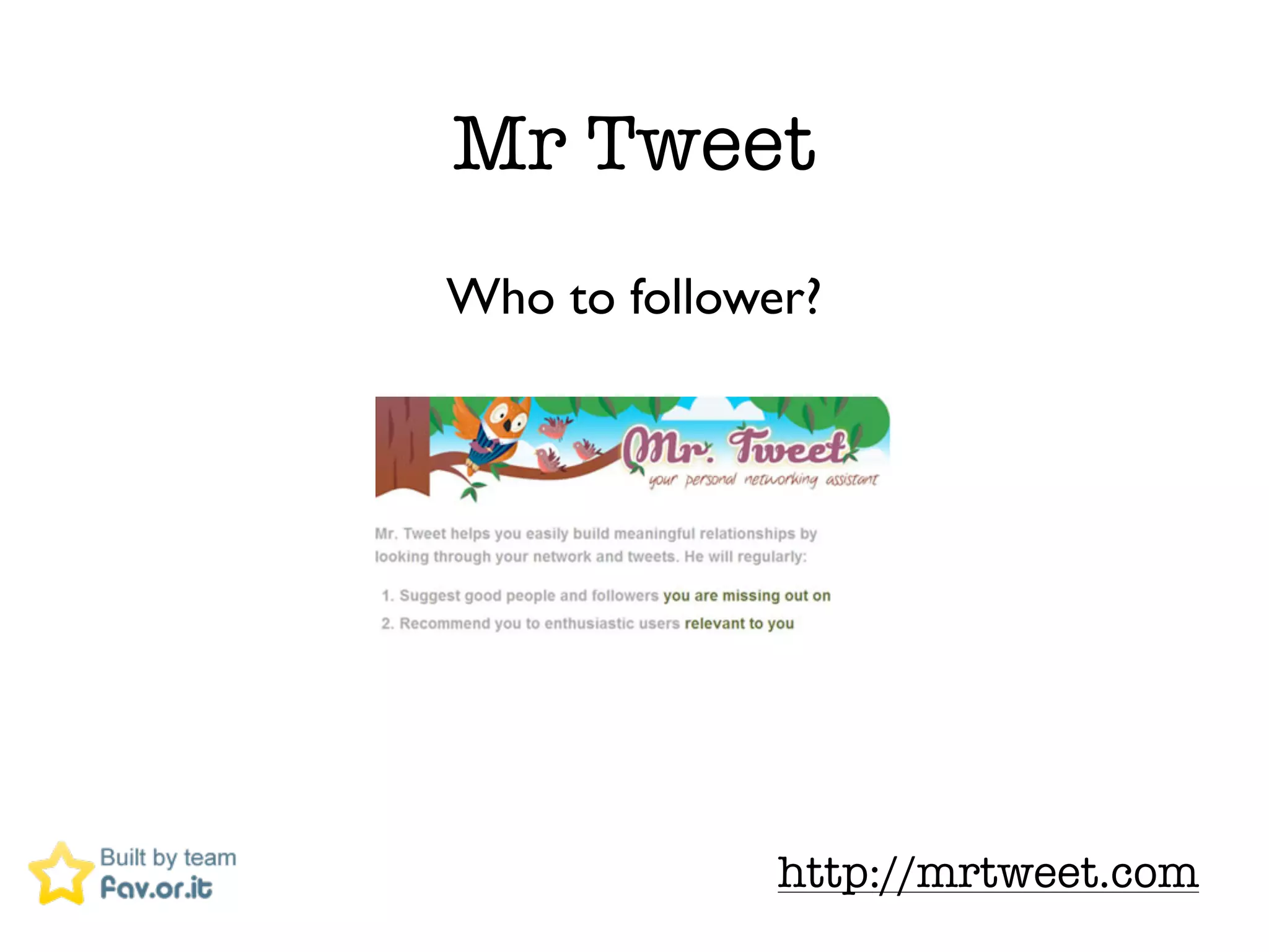 Mr Tweet
Who to follower?




              http://mrtweet.com
 