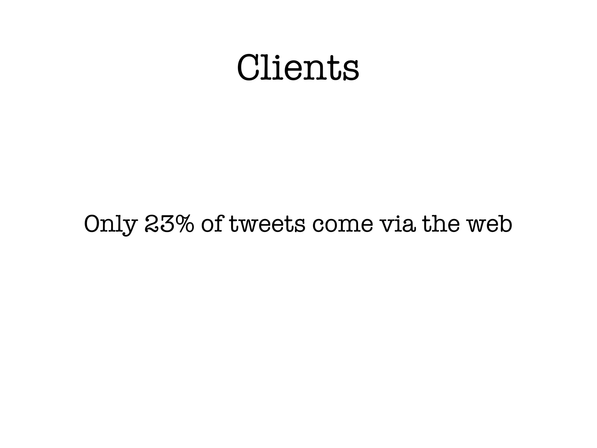 Clients



Only 23% of tweets come via the web
 