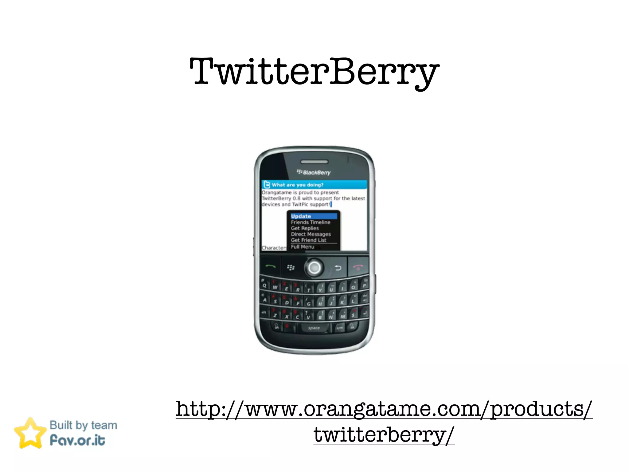 TwitterBerry




http://www.orangatame.com/products/
            twitterberry/
 