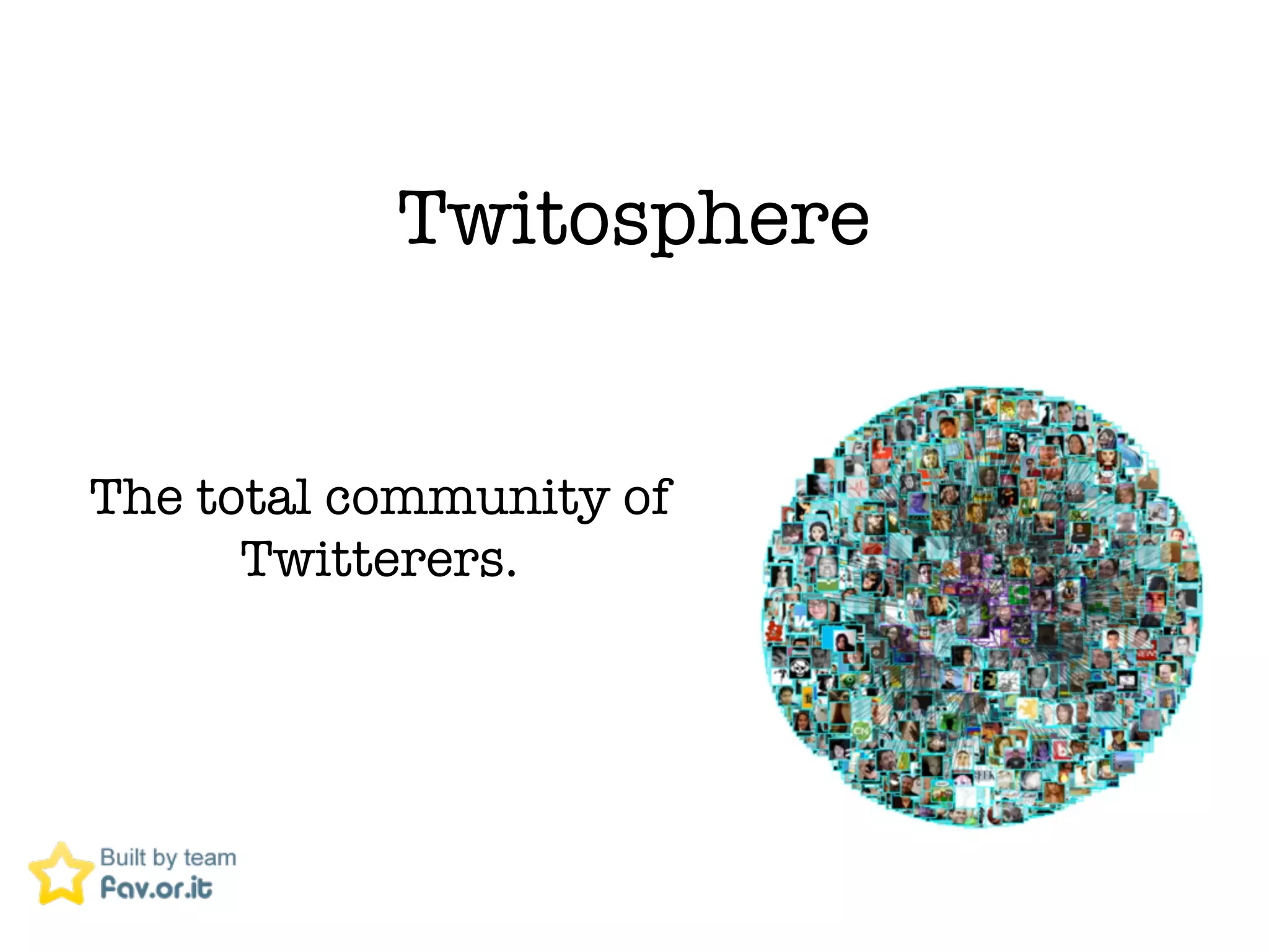 Twitosphere


The total community of
      Twitterers.
 
