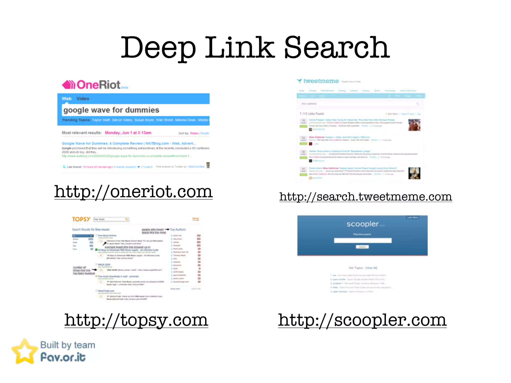 Deep Link Search



http://oneriot.com   http://search.tweetmeme.com




 http://topsy.com    http://scoopler.com
 