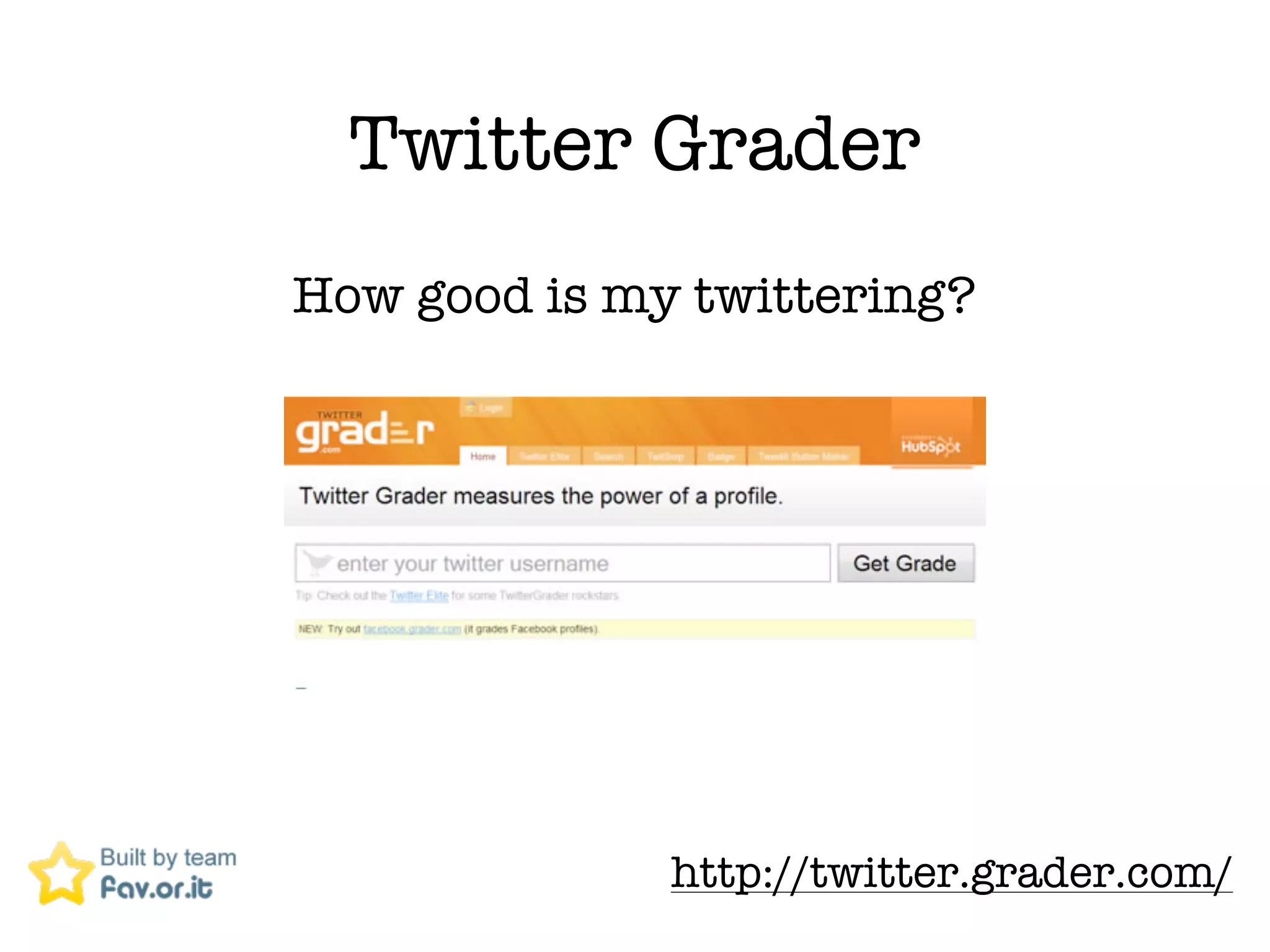 Twitter Grader
How good is my twittering?




              http://twitter.grader.com/
 