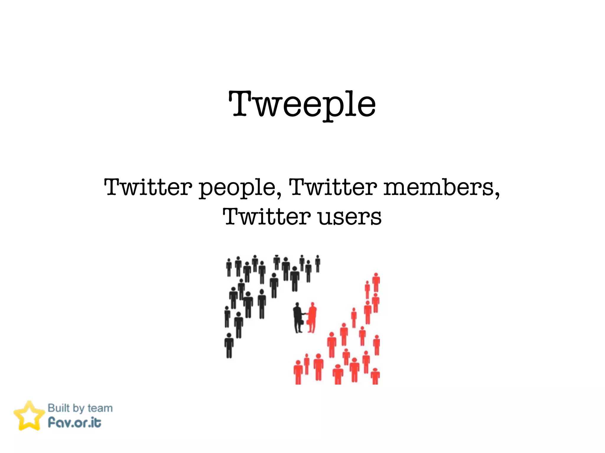 Tweeple

Twitter people, Twitter members,
          Twitter users
 