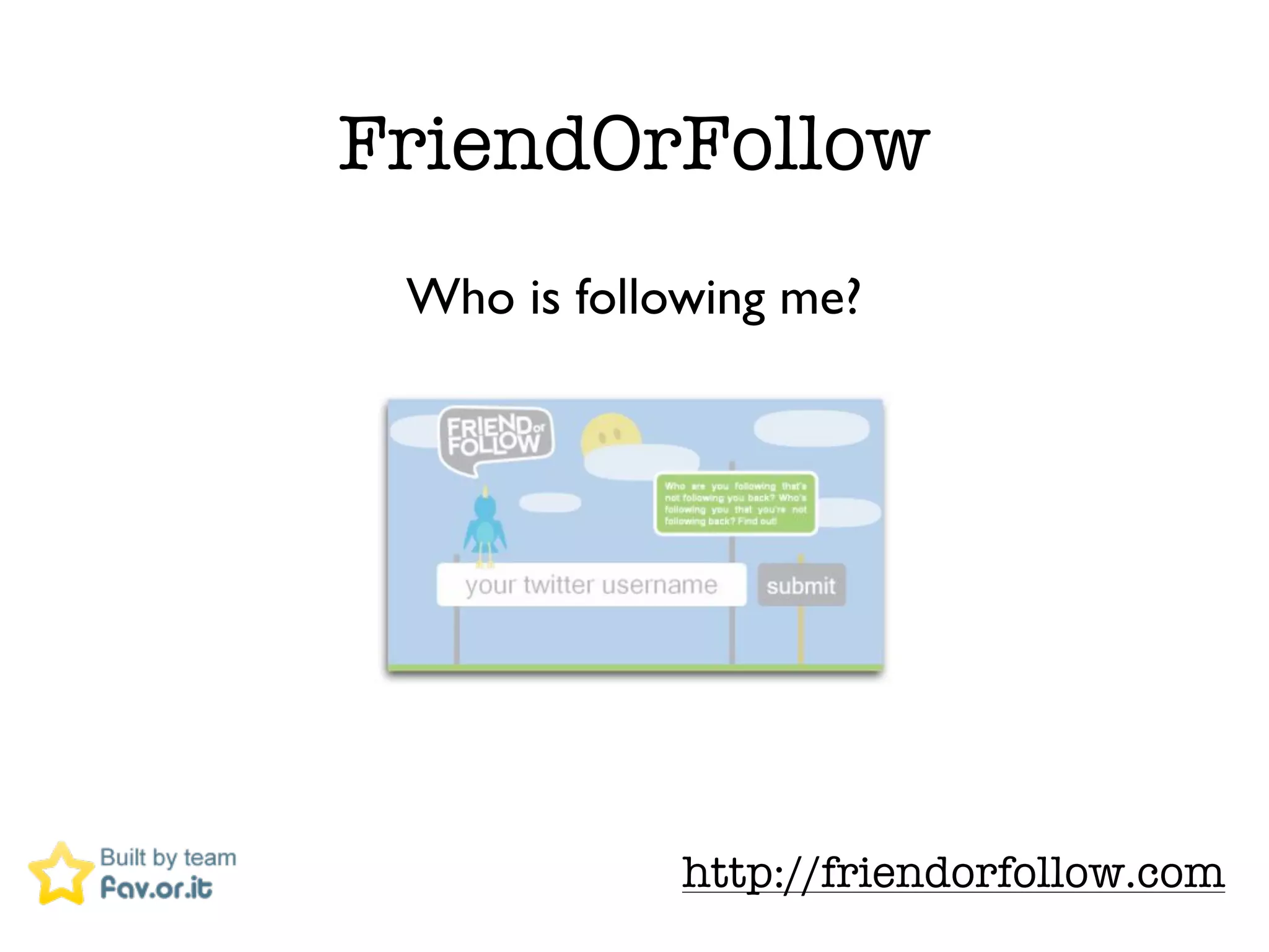 FriendOrFollow
 Who is following me?




             http://friendorfollow.com
 