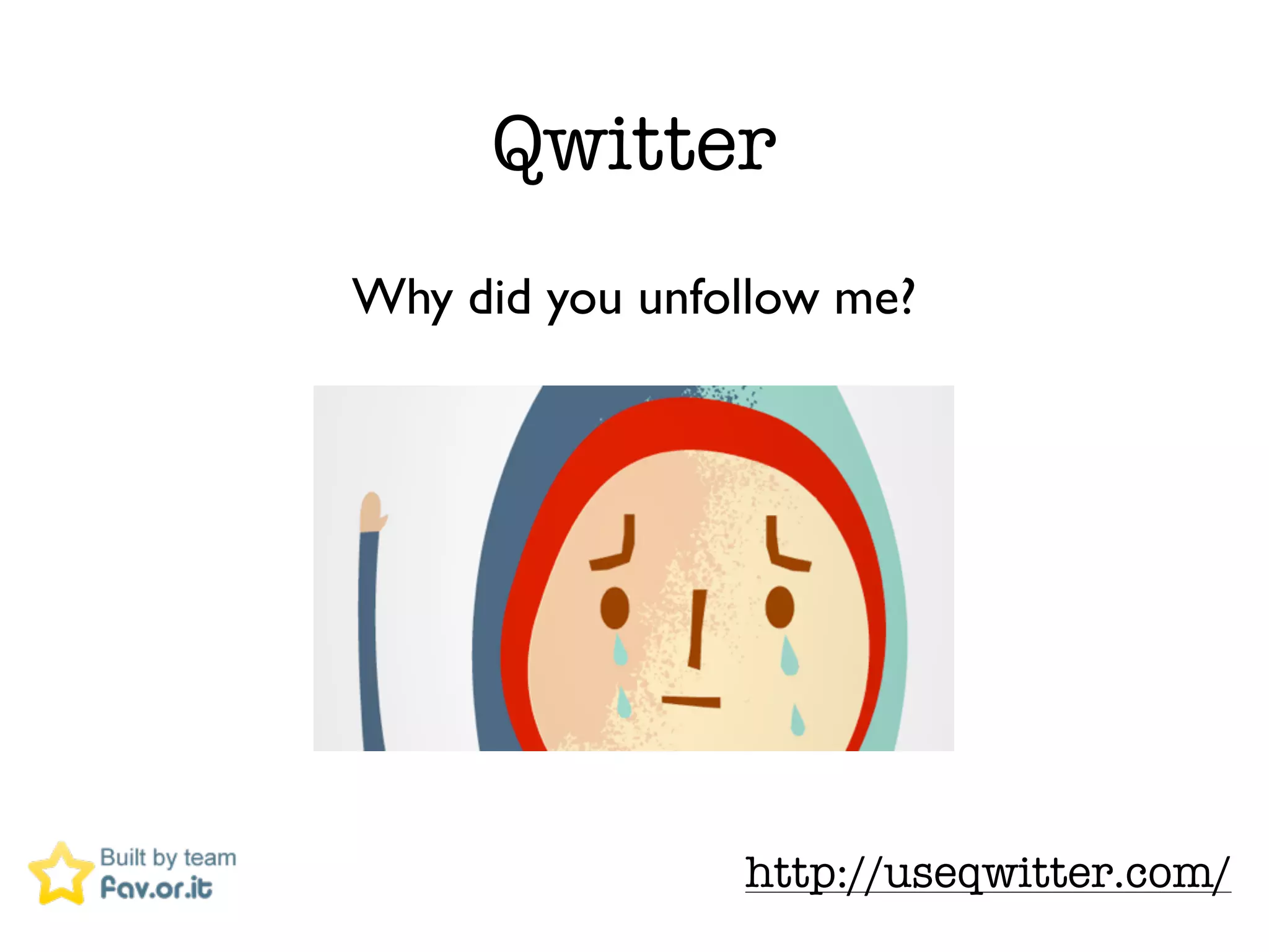 Qwitter
Why did you unfollow me?




                http://useqwitter.com/
 