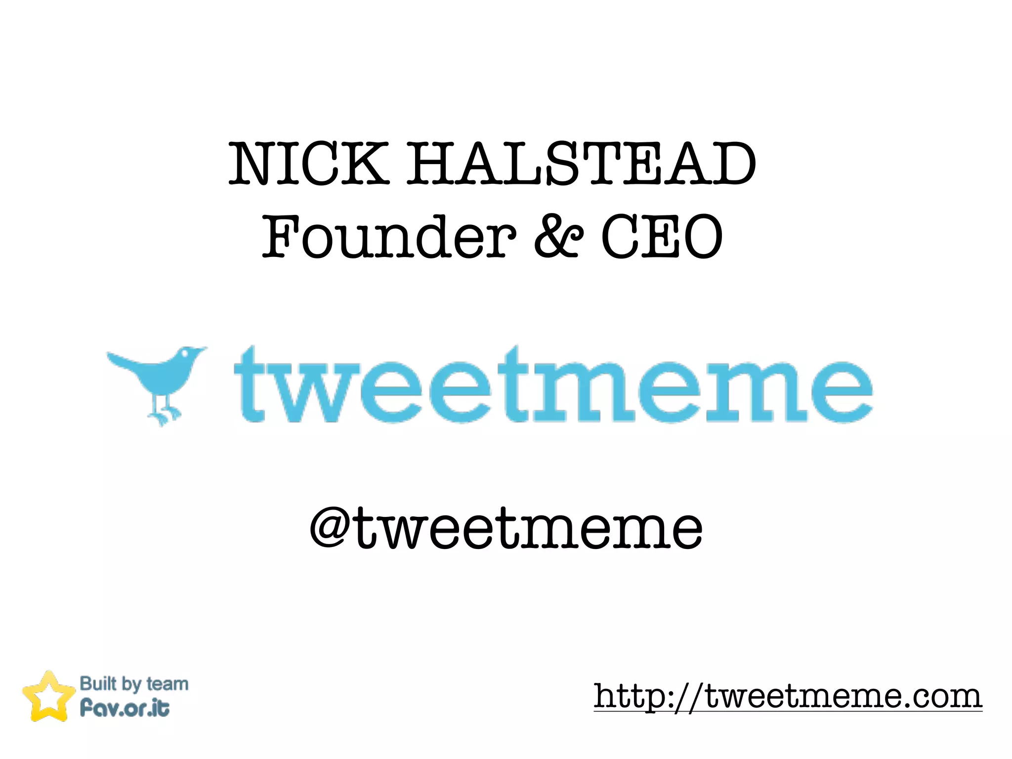 NICK HALSTEAD
 Founder & CEO



  @tweetmeme

         http://tweetmeme.com
 
