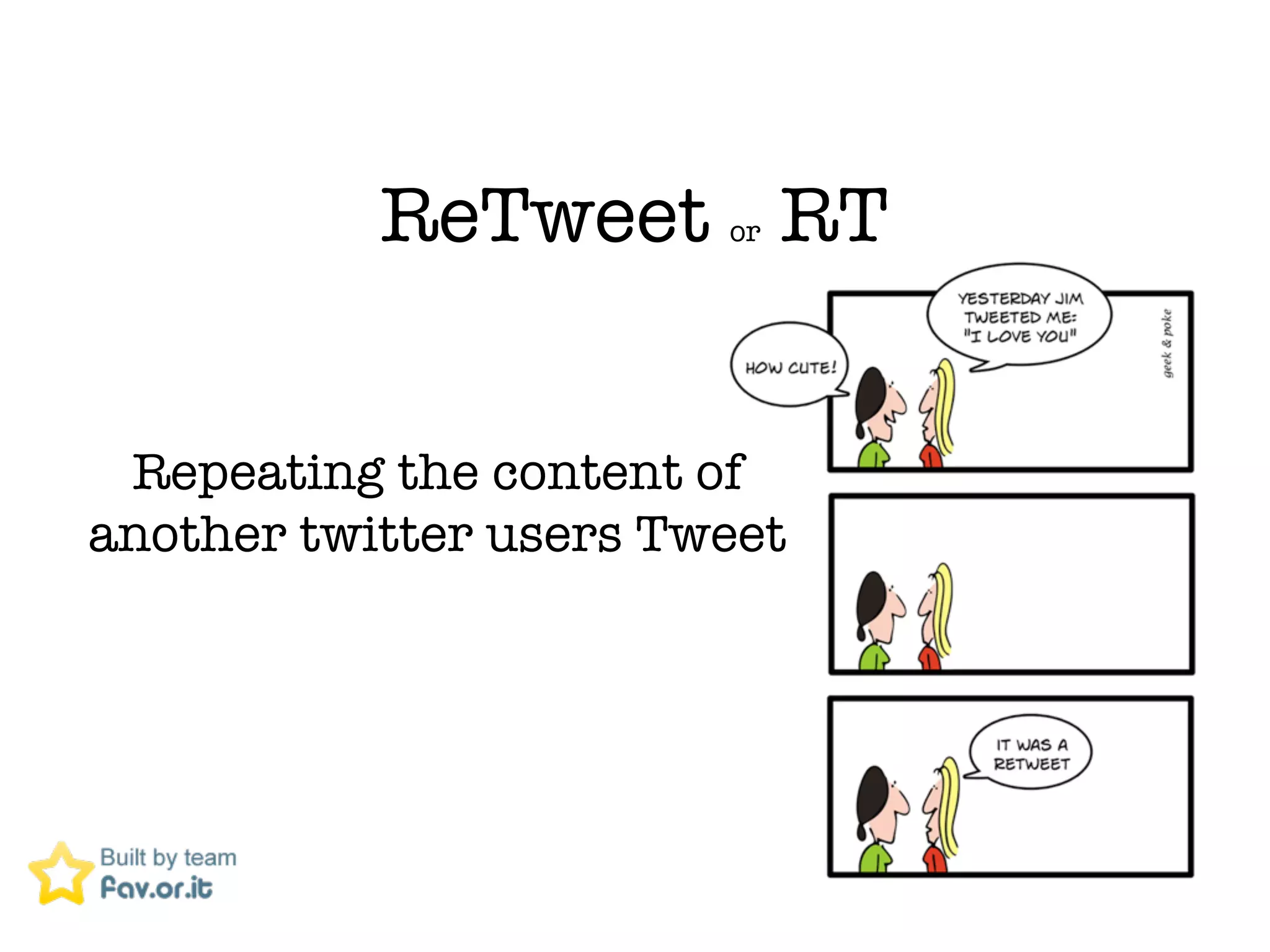 ReTweet RT   or




 Repeating the content of
another twitter users Tweet
 