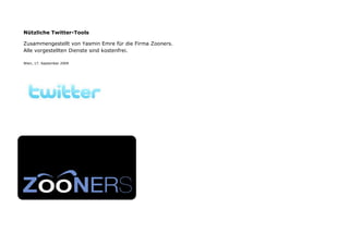 Nützliche Twitter-Tools

Zusammengestellt von Yasmin Emre für die Firma Zooners.
Alle vorgestellten Dienste sind kostenfrei.

Wien, 17. September 2009
 