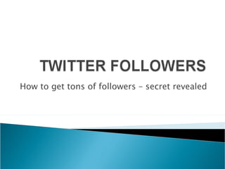 How to get tons of followers – secret revealed 
