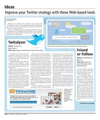 Ideas
Improve your Twitter strategy with these Web-based tools
    By Michelle Finkler
    AssocIATE EdITor


       Whether you’re a Twitter novice or enthusiast, there’s always room
    for improvement when it comes to making the most of the microblogging
    site. But have you always wondered just how valuable Twitter can re-
    ally be to your media company?
       Twitter is a powerful way to attract and engage followers, according
    to Paul Wagner, CEO of Portland, Ore.-based Forkfly. You can evaluate
    and improve your media company’s Twitter presence with the following
    Web-based tools, Wagner said.




        Twitalyzer
        Website: Twitalyzer.com                                                             Friend or Follow is a free way to find out who you’ve followed who hasn’t followed you back.
        Cost: Freemium
        What it does: Gauges the overall impact of your Twitter account.                                                                                        Friend
           Twitalyzer rates your Twitter account’s
        engagement, generosity in retweeting
                                                           These Twitalyzer ratings tie together, he
                                                        said, affecting your score in other metrics.
                                                                                                       of information that you have to filter
                                                                                                       through yourself,” he said. “What happens                or Follow
        other users’ tweets and other metrics, such     So if your generosity drops, so does your      with Facebook are a couple things. Let’s
        as which tweets have been the most suc-         velocity or the speed in which your mes-       say I post a really long message to Face-               Website: FriendorFollow.com
        cessful, Wagner said.                           sage is pushed into the stream, he said.       book. When I say ‘really long,’ I mean                  Cost: Free
           “Engagement simply means, ‘What are             “What this means in essence is that our     more than 140 characters. What happens
                                                                                                                                                               What it does: shows who
        we doing to create a dialogue?’” he said.       message may sit there for some time before     is because my Facebook feed is linked to
        “If we post a tweet and someone responds        someone picks up on it and rebroadcasts        Twitter, my message is cut short [on Twit-              you’ve followed who hasn’t
        to it, are we saying thank you? Are we giv-     it,” he said. “You’re at a big advantage as    ter]. Since Facebook posts tend to be a bit             followed you back.
        ing feedback?”                                  a news organization because the type of        longer, they don’t translate well to Twitter.
           Wagner said a newspaper’s generosity         content you’re putting out there is going to   You’ve got to compress to get your mes-                    Friend or Follow is a quick and
        rating on Twitalyzer should be in a very        be relevant and worthy of being shared in      sage across on Twitter. If you don’t get                easy way to find out who hasn’t
        high percentile, meaning you are retweet-       real-time. If you’re putting out something     your message across, you won’t get picked               followed you back so you can un-
        ing fellow tweeps’ posts, he said.              that says, ‘Freeway closed between exits       up and retweeted.”                                      follow them, Wagner said.
           “Let’s say you have someone who is           23 and 25,’ that’s something people are           Another service, Twitter Grader (Twit-                  “It’s very simple,” he said. “If
        regularly retweeting your message,” Wag-        going to pick up on.”                          terGrader.com), is similar to Twitalyzer                they’re not following you back—
        ner said. “Twitalyzer will show who your           Wagner also warned against linking your     but free and much more simplistic in eval-              unless it’s a valuable source of
        top followers are—the ones who love your        Facebook page to your Twitter account          uating your feed on Twitter, Wagner said.               information that you might want
        content and share it with their friends.        since, as a media company, you’re trying       It shows the number of updates, the number              to rebroadcast in your own chan-
        What would be generous of our [Forkfly]         to accomplish two different goals with each    of tweeps you’re following, the number of               nel—they’re completely worthless
        feed to do is anytime they have something       platform.                                      followers you have and your rank out of                 to you. I’m not sure who you
        to say that is of interest, to rebroadcast it      “Twitter is a constant flow—a stream of     the roughly 9.5 million active Twitter us-              might want to follow in your area.
        to our 9,300 Portland followers.”               consciousness. This is a constant barrage      ers.                                                    Maybe it’s the mayor of your
                                                                                                                                  Twitalyzer is a Web-         town, and he hasn’t followed you
                                                                                                                                  based tool that              back. Don’t delete the guy or girl.
                                                                                                                                  rates your Twitter           That’s probably a bad idea since
                                                                                                                                  feed’s overall               they’re a useful source. But if it’s
                                                                                                                                  impact. Twitalyzer           the guy from the bike shop down
                                                                                                                                  is a freemium                the street, and he has not followed
                                                                                                                                  service with                 you back, delete him and be done
                                                                                                                                  subscriptions
                                                                                                                                  starting at $4.99 per        with it.”
                                                                                                                                  month.
                                                                                                                                                                      Continued on next page




PAGE 12 The Inlander | InlandPress.org | JUNE 2011
 
