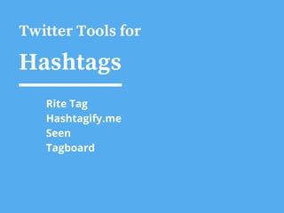 Twitter Tools for
Hashtags
Rite Tag
Hashtagify.me
Seen
Tagboard
 