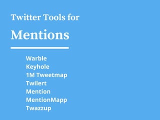 Twitter Tools for
Mentions
Warble
Keyhole
1M Tweetmap
Twilert
Mention
MentionMapp
Twazzup
 
