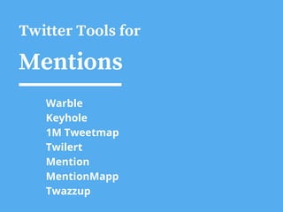 Twitter Tools for
Miscellany (cont.)
Periscope
Meerkat
Twitterfav
Click to Tweet
Bedazzle
Pullquote
Who Tweeted It First
L...