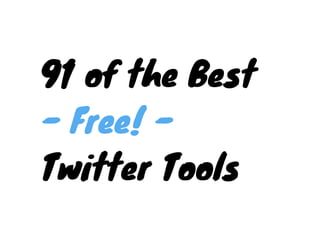 91 of the Best
- Free! -
Twitter Tools
 