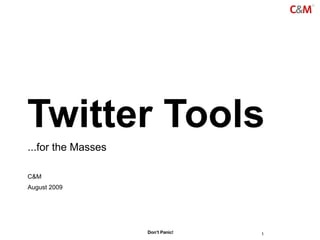 Twitter Tools
...for the Masses

C&M
August 2009




                    Don’t Panic!   1
 