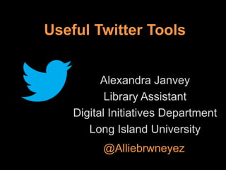 Useful Twitter Tools

Alexandra Janvey
Library Assistant
Digital Initiatives Department
Long Island University
@Alliebrwneyez

 