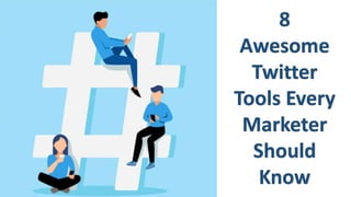 8
Awesome
Twitter
Tools Every
Marketer
Should
Know
 