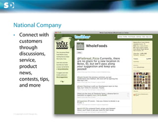 National Company
•  Connect with
   customers
   through
   discussions,
   service,
   product
   news,
   contests, tips,
   and more




© Copyright Scott Design Inc.
 